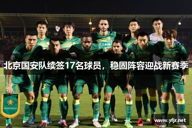 北京国安队续签17名球员，稳固阵容迎战新赛季